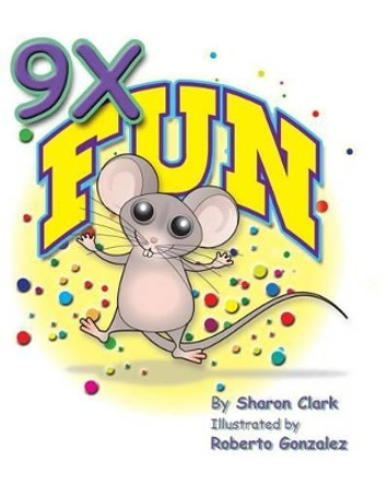 9X Fun: A Children's Picture Book That Makes Math Fun, with a Cartoon Story Format to Help Kids Learn the 9X Table by Sharon Clark 9780993800375
