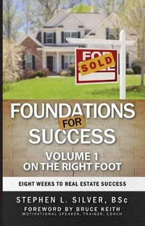 Foundations For Success - On the Right Foot: Eight Weeks to Real Estate Success by Stephen Silver 9780993940125