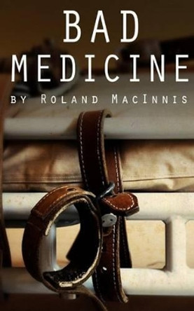 Bad Medicine by Roland D Macinnis 9780992067649