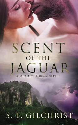 Scent of the Jaguar: (a Deadly Forces Novel) by S E Gilchrist 9780992526689