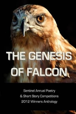 The Genesis of Falcon: Sentinel Annual Poetry & Short Story Competitions 2012 Winners Anthology by Nnorom Okezie Azuonye 9780992705527