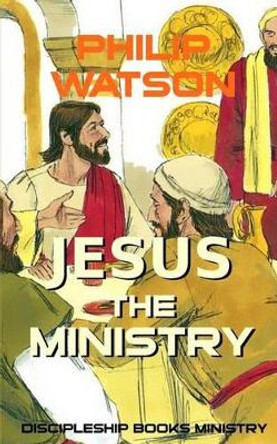 Jesus The Ministry by Philip Watson 9780994131102
