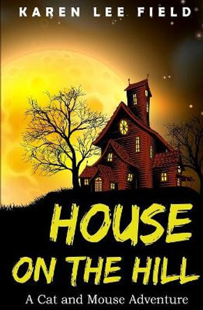 House on the Hill: A Cat and Mouse Adventure by Karen Lee Field 9780994336255
