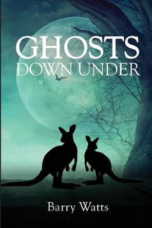 Ghosts Down Under by Barry Watts 9780994535580