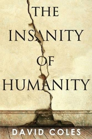 The Insanity of Humanity by David Coles 9780994218209