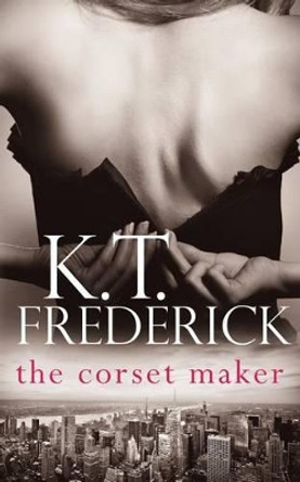 The Corset Maker by K T Frederick 9780994930729