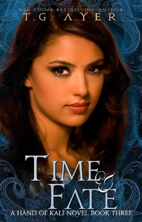 Time & Fate: The Hand of Kali #3 by T G Ayer 9780995112698