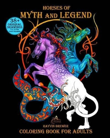 Horses of Myth and Legend: Coloring Book for Adults by Rayvin Brewer 9780995270510