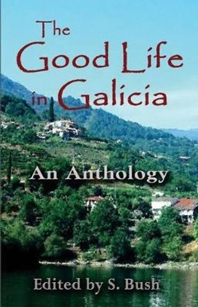 The Good Life in Galicia: An Anthology by Olivia Stowe 9780995387348