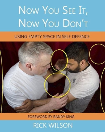 Now You See It, Now You Don't: Using Empty Space in Self Defence by Bd Wilson 9780995975736