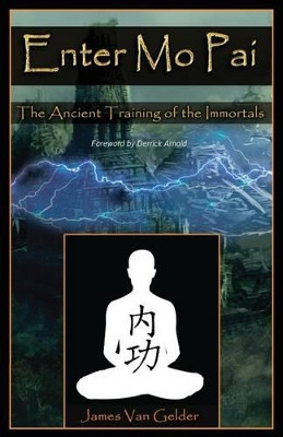 Enter Mo Pai: The Ancient Training of the Immortals by James Van Gelder 9780996192903