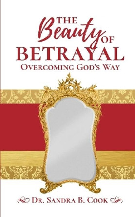 The Beauty of Betrayal: Overcoming God's Way by Sandra B Cook 9780996364775