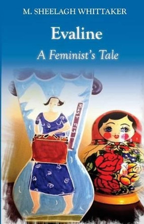 Evaline: A Feminist's Tale by M Sheelagh Whittaker 9780995469631