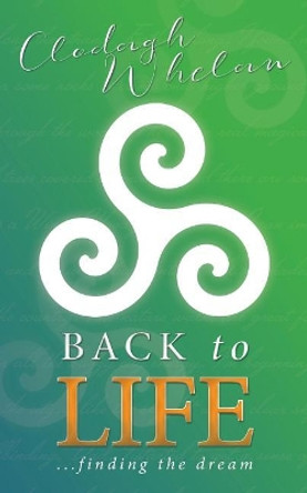 Back to Life: finding the dream by Clodagh Whelan 9780995716988