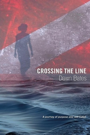 Crossing the Line: A Journey of Purpose and Self Belief by Dawn Bates 9780995732247