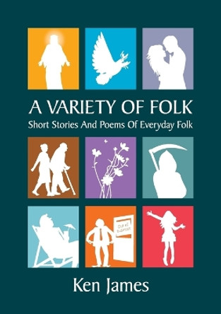 A Variety of Folk: A compilation of short stories and poems by Kenneth James 9780995760103