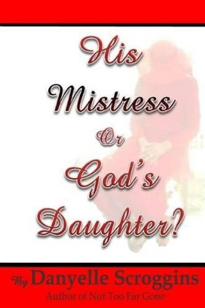 His Mistress or God's Daughter? by Danyelle L Scroggins 9780996003841