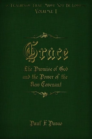 Grace: The Promise of God and the Power of the New Covenant by Paul F Pavao 9780996055956