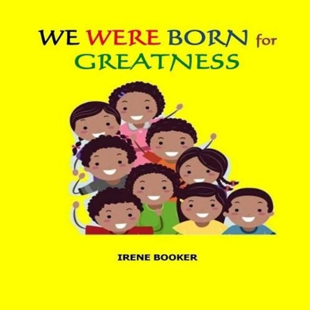 We Were Born For Greatness. by Irene Booker 9780996056809