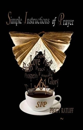 S I P: Simple Instructions of Prayer by Peggy K Ratliff 9780996129411