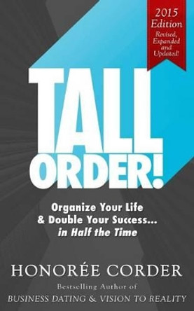 Tall Order!: Organize Your Life and Double Your Success in Half the Time by Honoree Corder 9780996186131