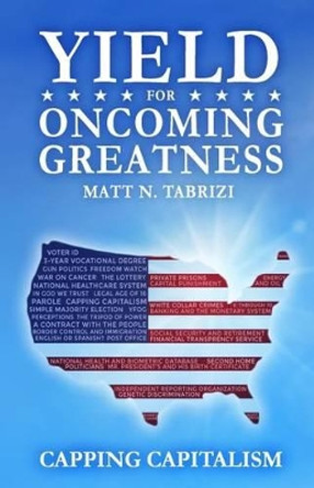 Yield For Oncoming Greatness: Capping Capitalism by Matt N Tabrizi 9780996210003