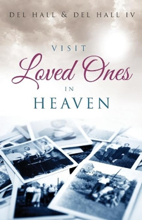 Visit Loved Ones In Heaven by Del Hall IV 9780996216623