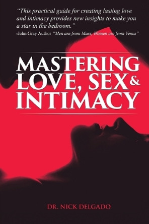 Mastering Love, Sex & Intimacy by Nick Delgado 9780996219617
