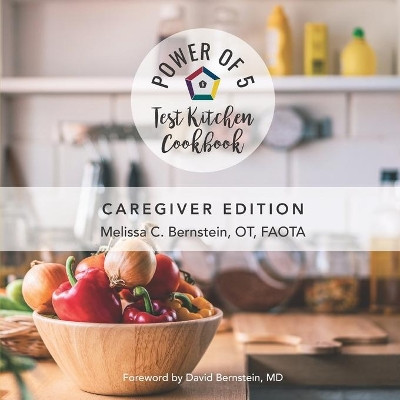 The Power of 5 Test Kitchen Cookbook: Caregiver Edition by David Bernstein 9780996232289