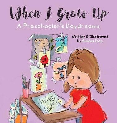 When I Grow Up: A Preschooler's Daydreams by Sundus Iraq 9780996245777