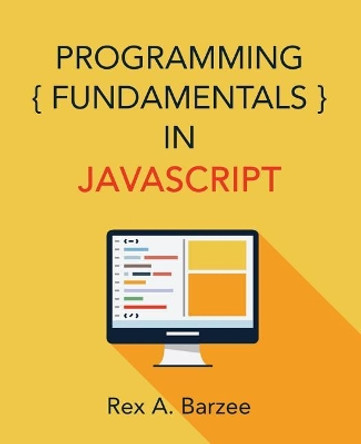 Programming Fundamentals in JavaScript by Rex a Barzee 9780996246330