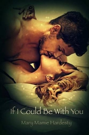 If I Could Be With You by Mary Mamie Hardesty 9780996465700