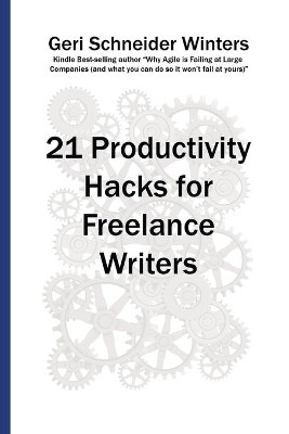 21 Productivity Hacks for Freelance Writers by Geri Schneider Winters 9780996742665
