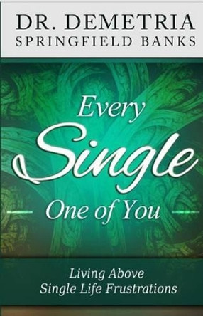 Every Single One of You: Living Above Single Life Frustrations by Demetria Springfield Banks 9780996594752