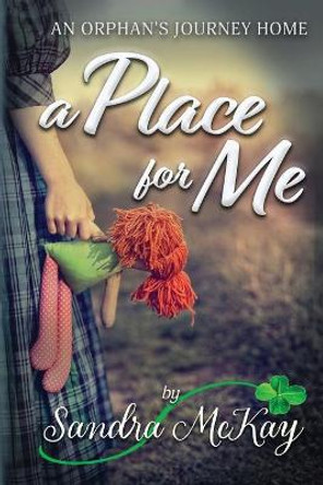 A Place for Me An Orphan's Journey Home by Sandra McKay 9780996656665