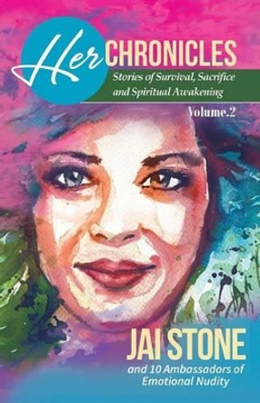 Her Chronicles: Stories of Survival, Sacrifice, and Spiritual Awakening, Volume 2 by Jai Stone 9780996694230
