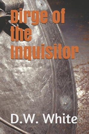 Dirge Of The Inquisitor by D W White 9780996742108