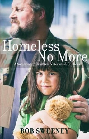 Homeless No More: A Solution for Families, Veterans and Shelters by Bob Sweeney 9780996777308