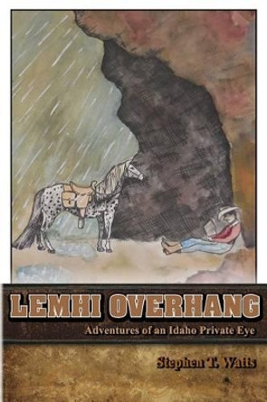 Lemhi Overhang: Adventures of an Idaho Private Eye by Stephen T Watts 9780996851619