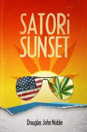 Satori Sunset: A Pulp Fiction of Enlightened Adventure by Douglas John Noble 9780996870009