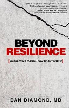 Beyond Resilience: Trench-Tested Tools to Thrive Under Pressure by Dan Diamond MD 9780997059403