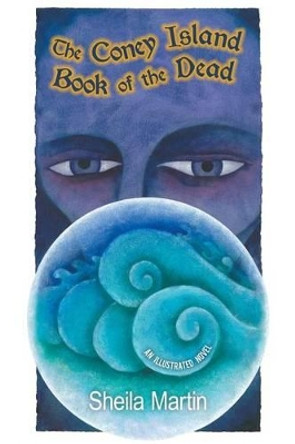 The Coney Island Book of the Dead, An Illustrated Novel by Sheila Martin 9780997282207