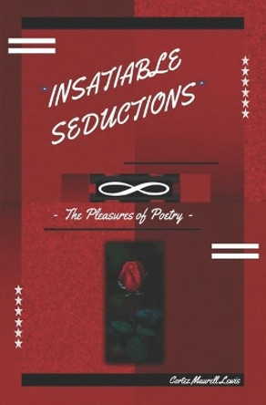 Insatiable Seductions: The Pleasures Of Poetry by Cortez Maurell Lewis 9780997329421