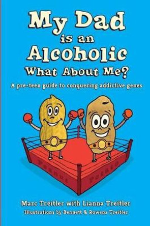 My Dad Is an Alcoholic, What about Me?: A Pre-Teen Guide to Conquering Addictive Genes by Marc Treitler 9780997426304