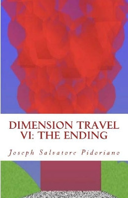Dimension Travel VI: The Ending by Joseph Salvatore Pidoriano 9780996888943