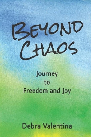 Beyond Chaos: Journey to Freedom and Joy by Debra Valentina 9780997002249