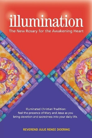 Illumination: The New Rosary for the Awakening Heart by Julie Renee 9780997004427