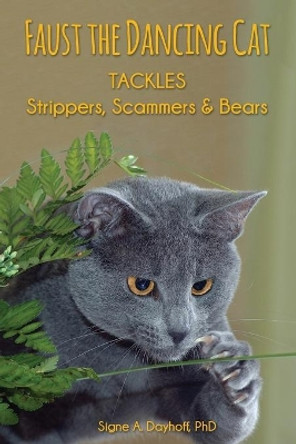 Faust the Dancing Cat Tackles Strippers, Scammers & Bears by Signe A Dayhoff 9780997016871