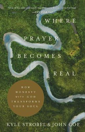 Where Prayer Becomes Real: How Honesty with God Transforms Your Soul by Kyle Strobel