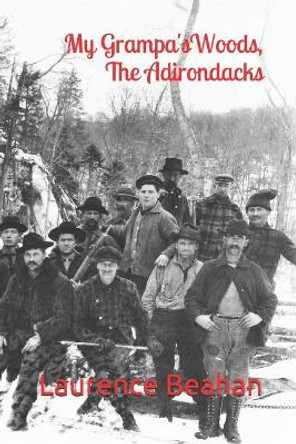 My Grampa's Woods, the Adirondacks by Laurence Beahan 9780997098235